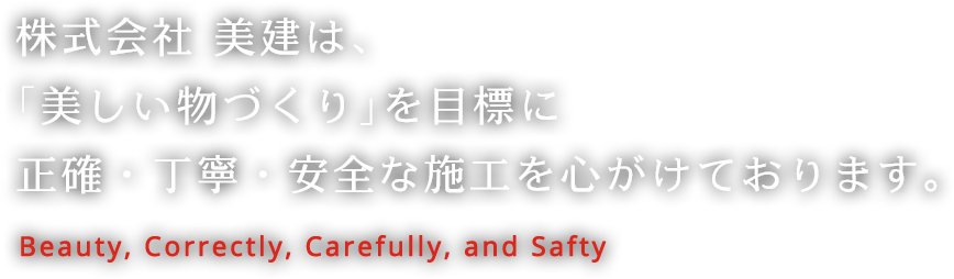 株式会社 美建は、「現場は美しく」をモットーに正確・丁寧・安全な施工を心がけております。